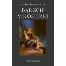 BĄDŹCIE MIŁOSIERNI ROZWAŻANIA Jan Twardowski - Bernardinum