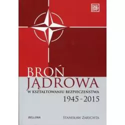 BROŃ JĄDROWA W KSZTAŁTOWANIU BEZPIECZEŃSTWA 1945-2015 Stanisław Zarychta - Bellona