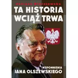 TA HISTORIA WCIĄŻ TRWA WSPOMNIENIA JANA OLSZEWSKIEGO Justyna Błażejewska - Zysk