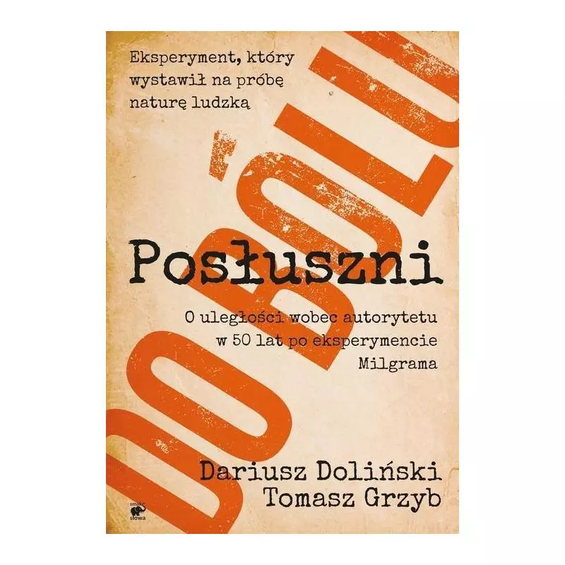 POSŁUSZNI DO BÓLU O ULEGŁOŚCI WOBEC AUTORYTETU W 50 LAT PO EKSPERYMENCIE MILGRAMA Dariusz Doliński - Smak Słowa