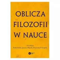 OBLICZA FILOZOFII W NAUCE Paweł Polak, Janusz Mączka, Wojciech P. Grygiel - Copernicus Center Press