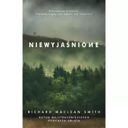 NIEWYJAŚNIONE PRAWDZIWE HISTORIE KTÓRYCH NIGDY NIE UDAŁO SIĘ WYJAŚNIĆ Richard Maclean Smith - Znak