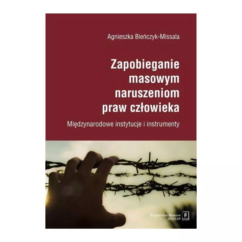 ZAPOBIEGANIE MASOWYM NARUSZENIOM PRAW CZŁOWIEKA MIĘDZYNARODOWE INSTYTUCJE I INSTRUMENTY Agnieszka Bieńczyk-Missala - Scholar