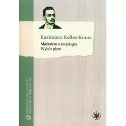 MARKSIZM A SOCJOLOGIA WYBÓR PISM Kazimierz Kelles-Krauz - Wydawnictwa Uniwersytetu Warszawskiego