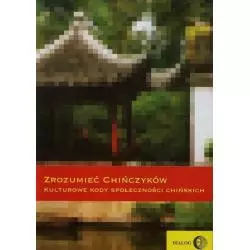 ZROZUMIEĆ CHIŃCZYKÓW KULTUROWE KODY SPOŁECZNOŚCI CHIŃSKICH - Wydawnictwo Akademickie Dialog
