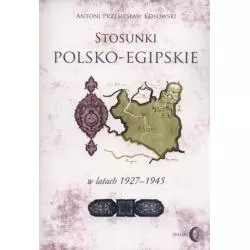 STOSUNKI POLSKO-EGIPSKIE W LATACH 1927-1945 Antoni Kosowski - Wydawnictwo Akademickie Dialog