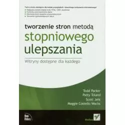 TWORZENIE STRON METODĄ STOPNIOWEGO ULEPSZANIA Todd Parker, Patty Toland, Scott Jehl - Helion