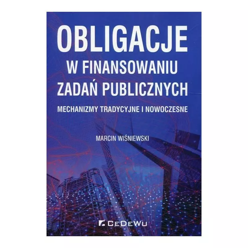 OBLIGACJE W FINANSOWANIU ZADAŃ PUBLICZNYCH MECHANIZMY TRADYCYJNE I NOWOCZESNE Marcin Wiśniewski - CEDEWU