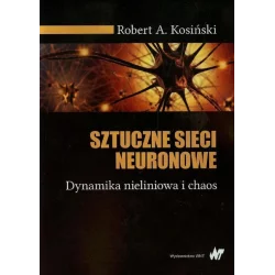 SZTUCZNE SIECI NEURONOWE DYNAMIKA NIELINIOWA I CHAOS Robert Kosiński - WNT
