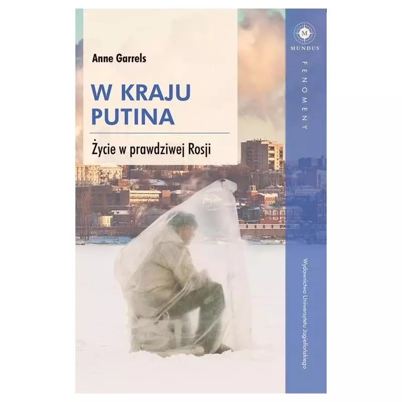 W KRAJU PUTINA ŻYCIE W PRAWDZIWEJ ROSJI Anne Garrels - Wydawnictwo Uniwersytetu Jagiellońskiego