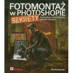 FOTOMONTAŻ W PHOTOSHOPIE. SEKRETY DOSKONAŁEGO WYBORU I ŁĄCZENIA OBRAZÓW CYFROWYCH Matt Kloskowski - Helion