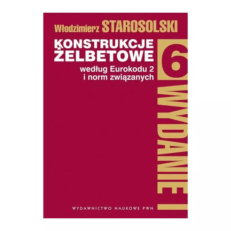 KONSTRUKCJE ŻELBETOWE WEDŁUG EUROKODU 2 I NORM ZWIĄZANYCH 6 Włodzimierz Starosolski - PWN