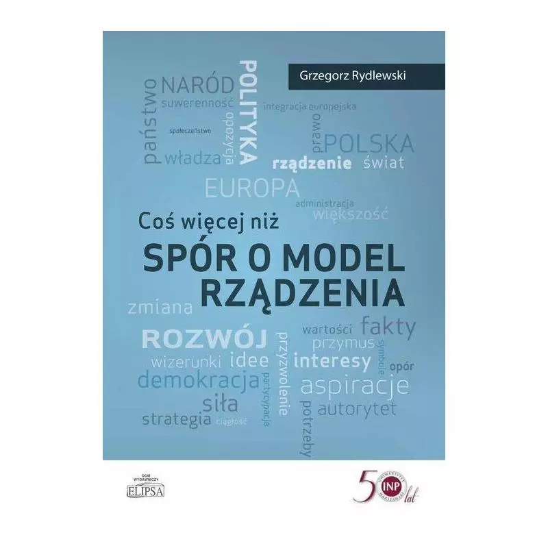 COŚ WIĘCEJ NIŻ SPÓR O MODEL RZĄDZENIA Grzegorz Rydlewski - Elipsa