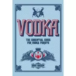 VODKA THE ESSENTIAL GUIDE FOR VODKA PURISTS Dave Broom - Cartlton Books