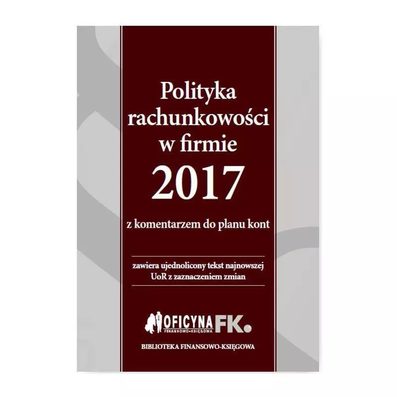 POLITYKA RACHUNKOWOŚCI W FIRMIE 2017 Z KOMENTARZEM DO PLANU KONT Katarzyna Trzpioła - Wiedza i Praktyka