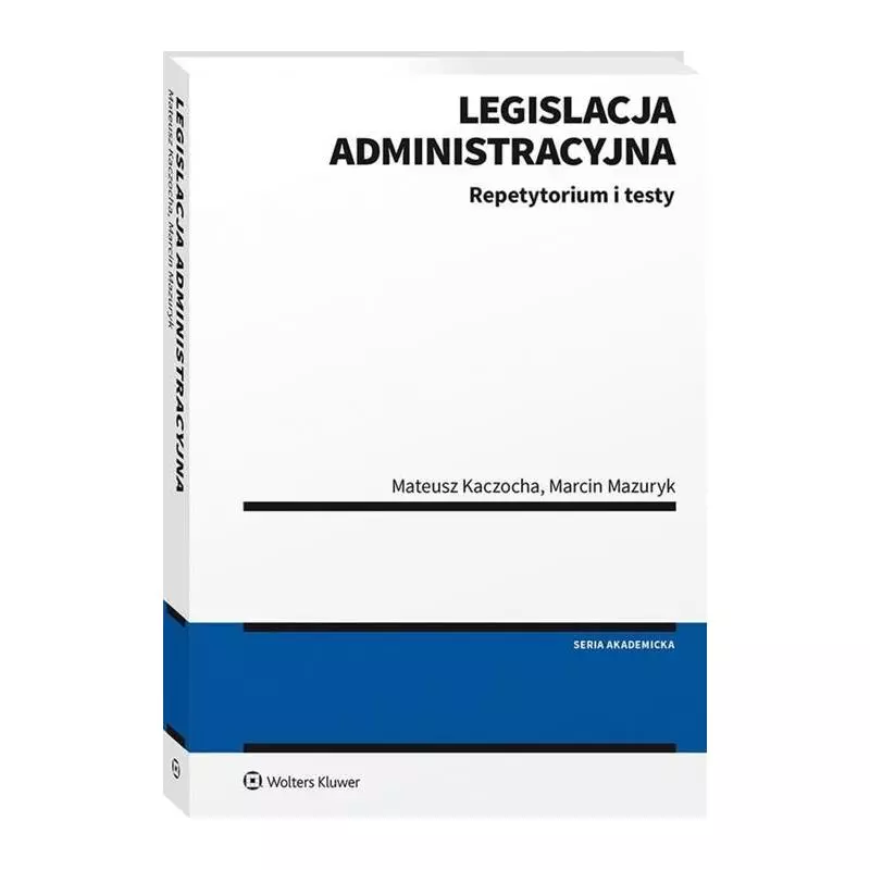 LEGISLACJA ADMINISTRACYJNA REPETYTORIUM I TESTY Mateus Kaczocha, Marcin Mazuryk - Wolters Kluwer