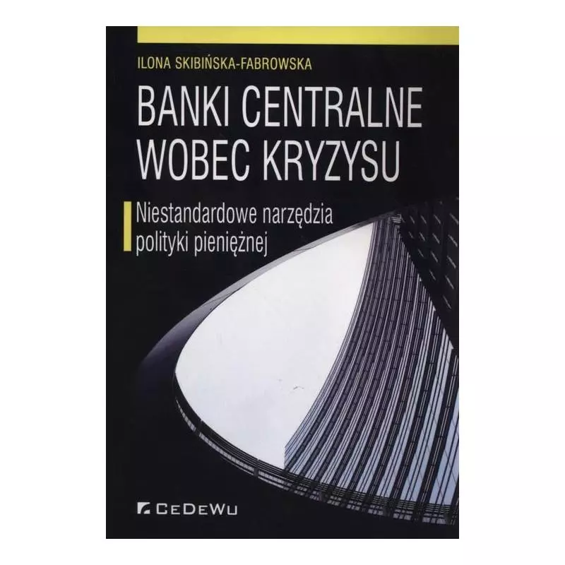 BANKI CENTRALNE WOBEC KRYZYSU NIESTANDARDOWE NARZĘDZIA POLITYKI PIENIĘŻNEJ Ilona Skibińska-Fabrowska - CEDEWU