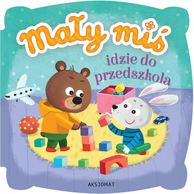 MAŁY MIŚ IDZIE DO PRZEDSZKOLA - Aksjomat