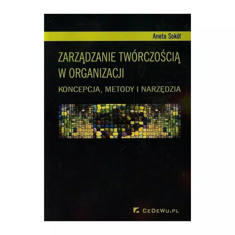 ZARZĄDZANIE TWÓRCZOŚCIĄ W ORGANIZACJI KONCEPCJA, METODY I NARZĘDZIA Aneta Sokół - CEDEWU