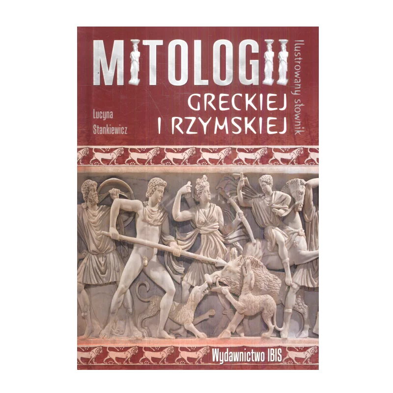 ILUSTROWANY SŁOWNIK MITOLOGII GRECKIEJ I RZYMSKIEJ Lucyna Stankiewicz - Ibis
