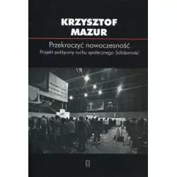 PRZEKROCZYĆ NOWOCZESNOŚĆ PROJEKT POLITYCZNY RUCHU SPOŁECZNEGO SOLIDARNOŚĆ Krzysztof Mazur - Ośrodek Myśli Politycznej