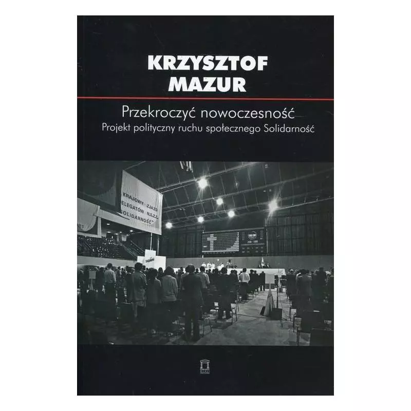 PRZEKROCZYĆ NOWOCZESNOŚĆ PROJEKT POLITYCZNY RUCHU SPOŁECZNEGO SOLIDARNOŚĆ Krzysztof Mazur - Ośrodek Myśli Politycznej