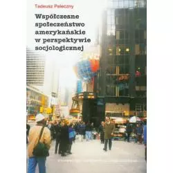 WSPÓŁCZESNE SPOŁECZEŃSTWO AMERYKAŃSKIE W PERSPEKTYWIE SPOCJOLOGICZNEJ Tadeusz Paleczny - Wydawnictwo Uniwersytetu Jagiel...