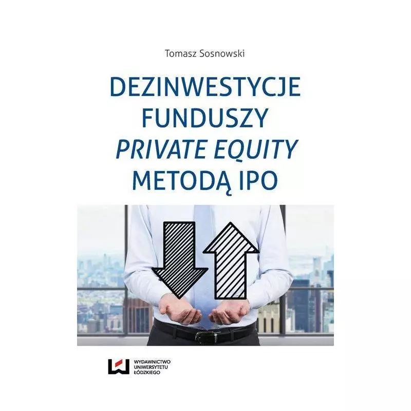 DEZINWESTYCJE FUNDUSZY PRIVATE EQUITY METODĄ IPO Tomasz Sosnowski - Wydawnictwo Uniwersytetu Łódzkiego