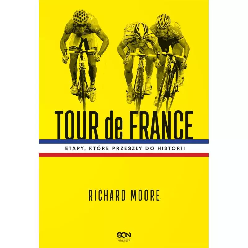 TOUR DE FRANCE ETAPY KTÓRE PRZESZŁY DO HISTORII Richard Moore - Sine Qua Non