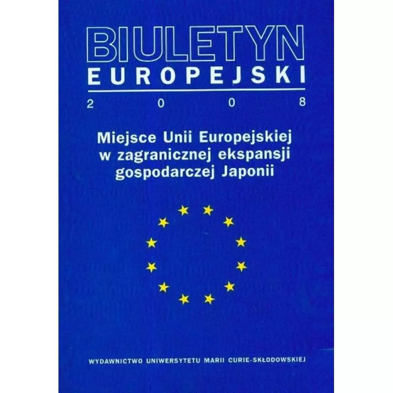 BIULETYN EUROPEJSKI 2008 MIEJSCE UNII EUROPEJSKIEJ W ZAGRANICZNEJ EKSPANSJI GOSPODARCZEJ JAPONII Paweł Pasierbiak - UMCS Wyd...