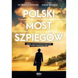 POLSKI MOST SZPIEGÓW KULISY OPERACJI DYPLOMATYCZNYCH OCZAMI AMBASADORA RP Łukasz Walewski - Sine Qua Non