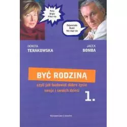 BYĆ RODZINĄ CZYLI JAK BUDOWAĆ DOBRE ŻYCIE SWOJE I SWOICH DZIECI Dorota Terakowska, Jacek Bomba - Wydawnictwo Literackie