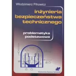 INŻYNIERIA BEZPIECZEŃSTWA TECHNICZNEGO PROBLEMATYKA PODSTAWOWA Włodzimierz Pihowicz - WNT