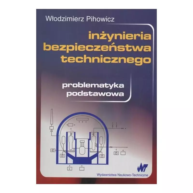 INŻYNIERIA BEZPIECZEŃSTWA TECHNICZNEGO PROBLEMATYKA PODSTAWOWA Włodzimierz Pihowicz - WNT