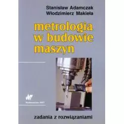 METROLOGIA W BUDOWIE MASZYN ZADANIA Z ROZWIĄZANIAMI Stanisław Adamczak, Włodzimierz Makieła - WNT