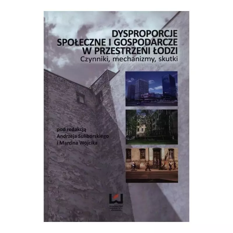 DYSPROPORCJE SPOŁECZNE I GOSPODARCZE W PRZESTRZENI ŁODZI CZYNNIKI, MECHANIZMY, SKUTKI - Wydawnictwo Uniwersytetu Łódzkiego