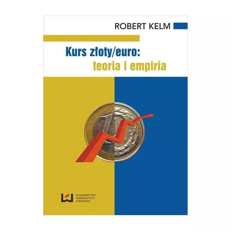 KURS ZŁOTY/EURO TEORIA I EMPIRIA Robert Kelm - Wydawnictwo Uniwersytetu Łódzkiego