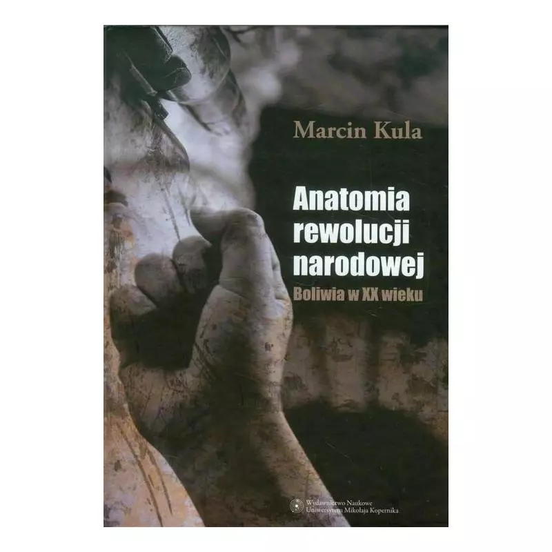 ANATOMIA REWOLUCJI NARODOWEJ BOLIWIA W XX WIEKU Marcin Kula - Wydawnictwo Naukowe UMK