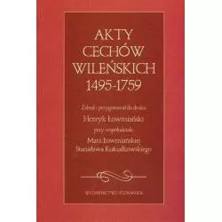 AKTY CECHÓW WILEŃSKICH 1495-1759 Henryk Łowmiański, Maria Łowmiańska, Stanisław Kościałkowski - Poznańskie