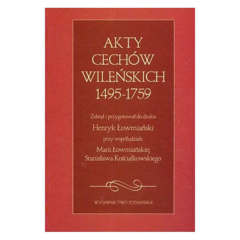 AKTY CECHÓW WILEŃSKICH 1495-1759 Henryk Łowmiański, Maria Łowmiańska, Stanisław Kościałkowski - Poznańskie