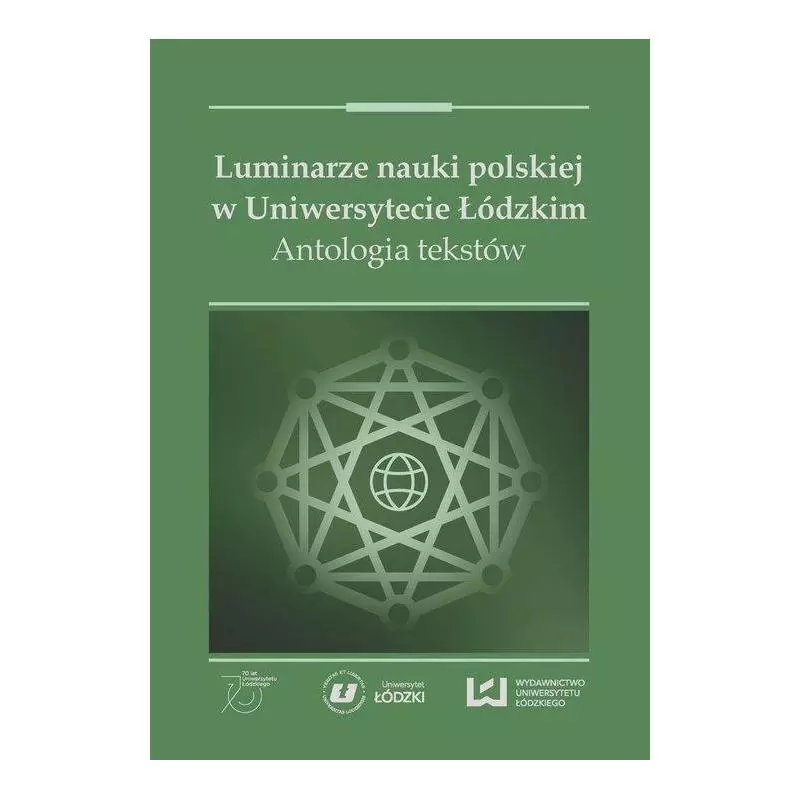 LUMINARZE NAUKI POLSKIEJ W UNIWERSYTECIE ŁÓDZKIM ANTOLOGIA TEKSTÓW Tomasz Mirosław Włodarczyk - Wydawnictwo Uniwersytetu...