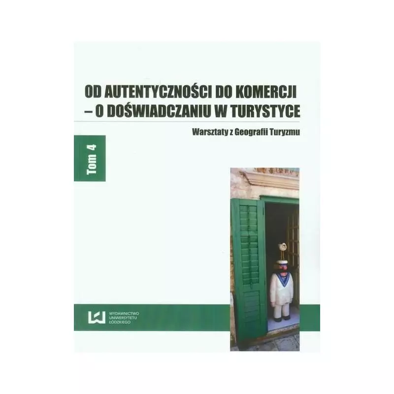 OD AUTENTYCZNOŚCI DO KOMERCJI - O DOŚWIADCZENIU W TURYSTYCE - Wydawnictwo Uniwersytetu Łódzkiego