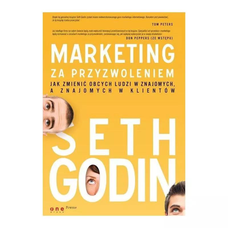 MARKETING ZA PRZYZWOLENIEM. JAK ZMIENIĆ OBCYCH LUDZI W ZNAJOMYCH A ZNAJOMYCH W KLIENTÓW Seth Godin - One Press