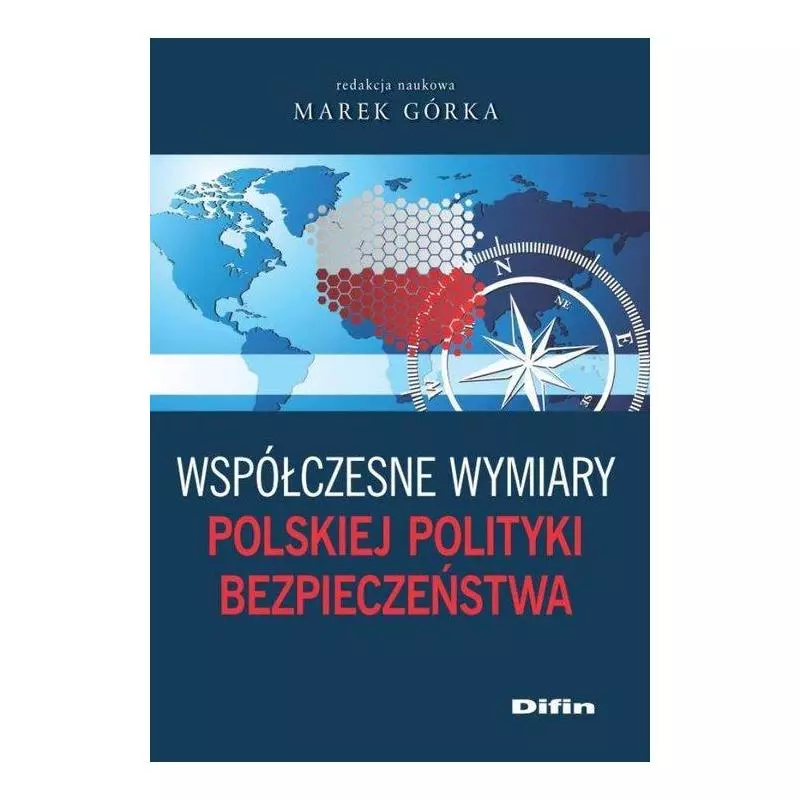 WSPÓŁCZESNE WYMIARY POLSKIEJ POLITYKI BEZPIECZEŃSTWA Marek Górka - Difin