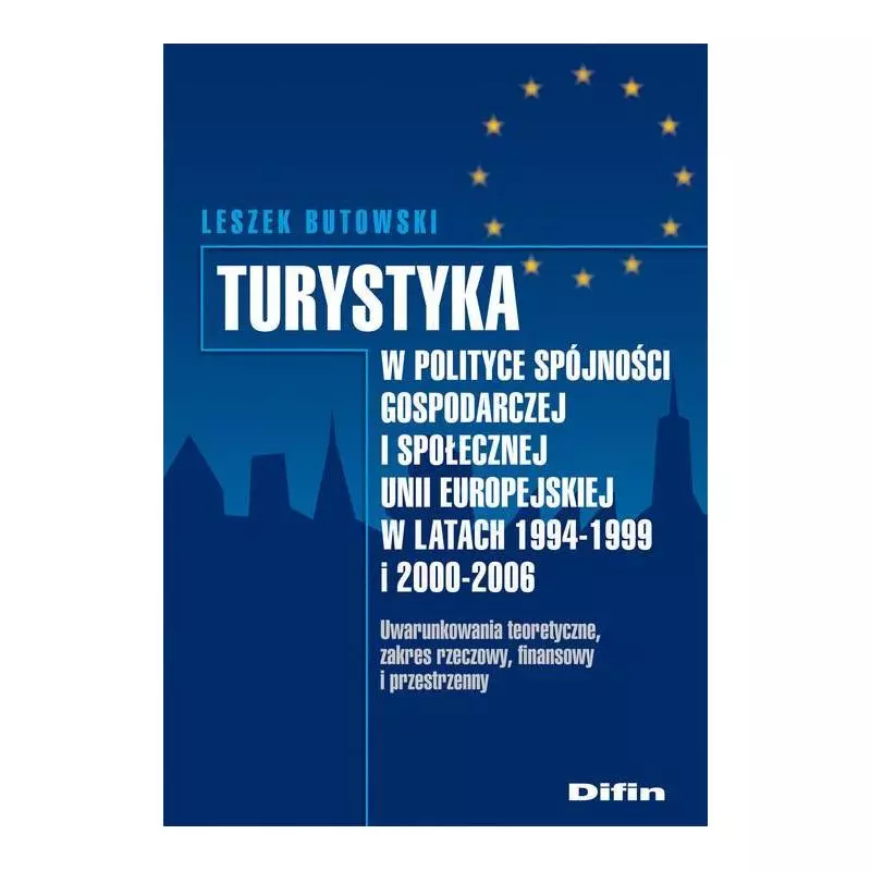 TURYSTYKA W POLITYCE SPÓJNOŚCI GOSPODARCZEJ I SPOŁECZNEJ UNII EUROPEJSKIEJ W LATACH 1994-1999 I 2000-2006 Leszek Butowski ...