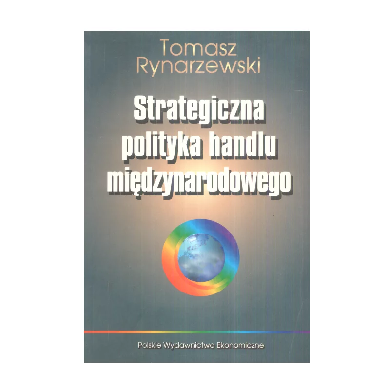 STRATEGICZNA POLITYKA HANDLU MIĘDZYNARODOWEGO Tomasz Rynarzewski - PWE