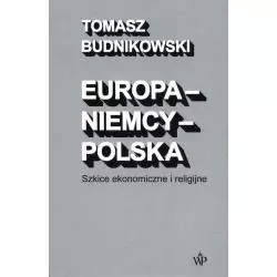 EUROPA NIEMCY POLSKA SZKICE EKONOMICZNE I RELIGIJNE Tomasz Budnikowski - Poznańskie