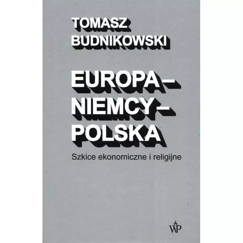 EUROPA NIEMCY POLSKA SZKICE EKONOMICZNE I RELIGIJNE Tomasz Budnikowski - Poznańskie