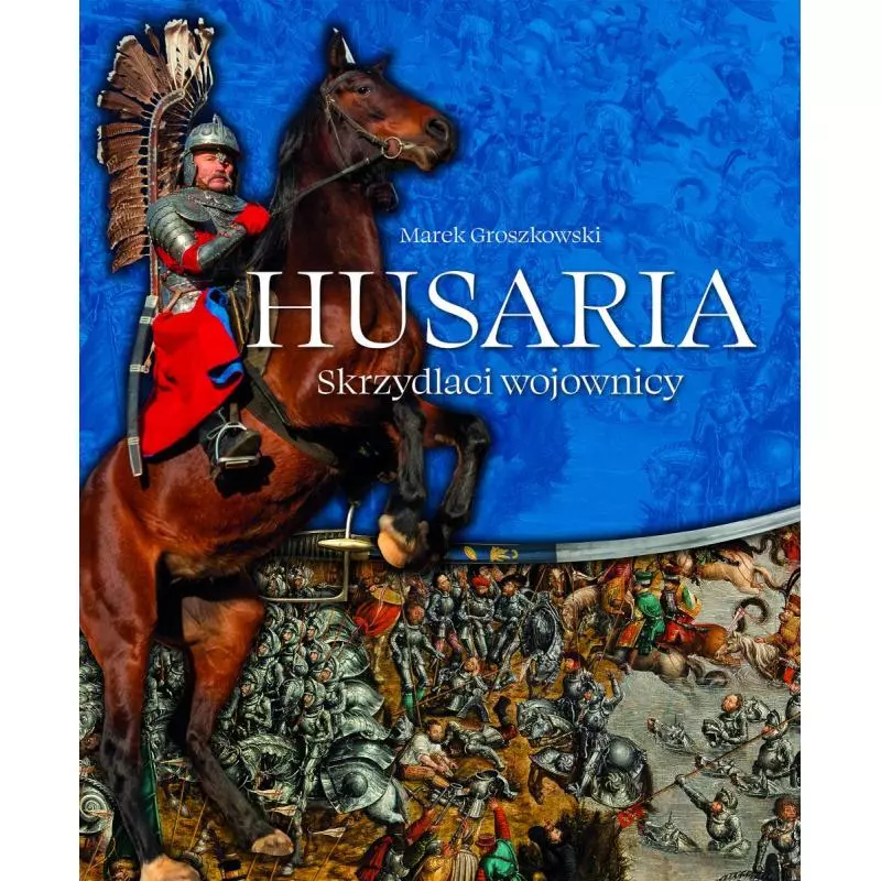 HUSARIA. SKRZYDLACI WOJOWNICY Marek Groszkowski - SBM