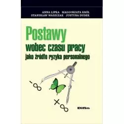 POSTAWY WOBEC CZASU PRACY JAKO ŹRÓDŁO RYZYKA PERSONALNEGO Anna Lipka, Małgorzata Król, Stanisław Waszczak - Difin